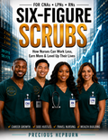 Six Figure Scrubs: How Nurses Can Work Less, Earn More & Level Up Their Lives